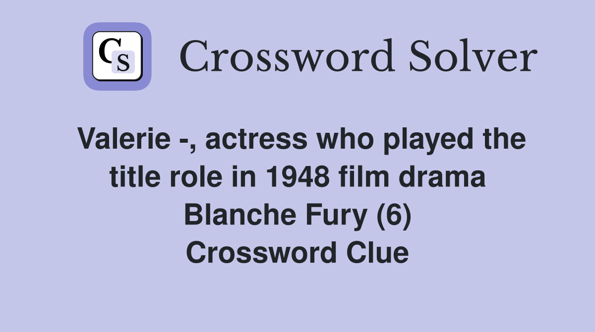 Valerie -, actress who played the title role in 1948 film drama Blanche Fury (6) Crossword Clue