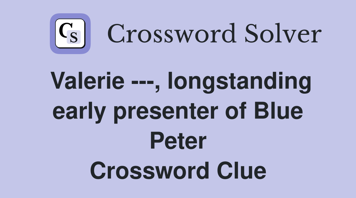 Valerie ---, longstanding early presenter of Blue Peter Crossword Clue
