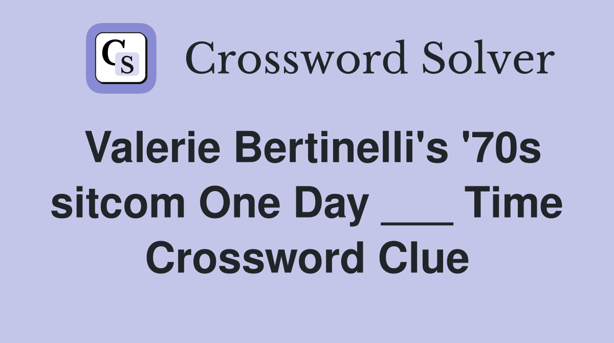 Valerie Bertinelli's '70s sitcom One Day ___ Time Crossword Clue