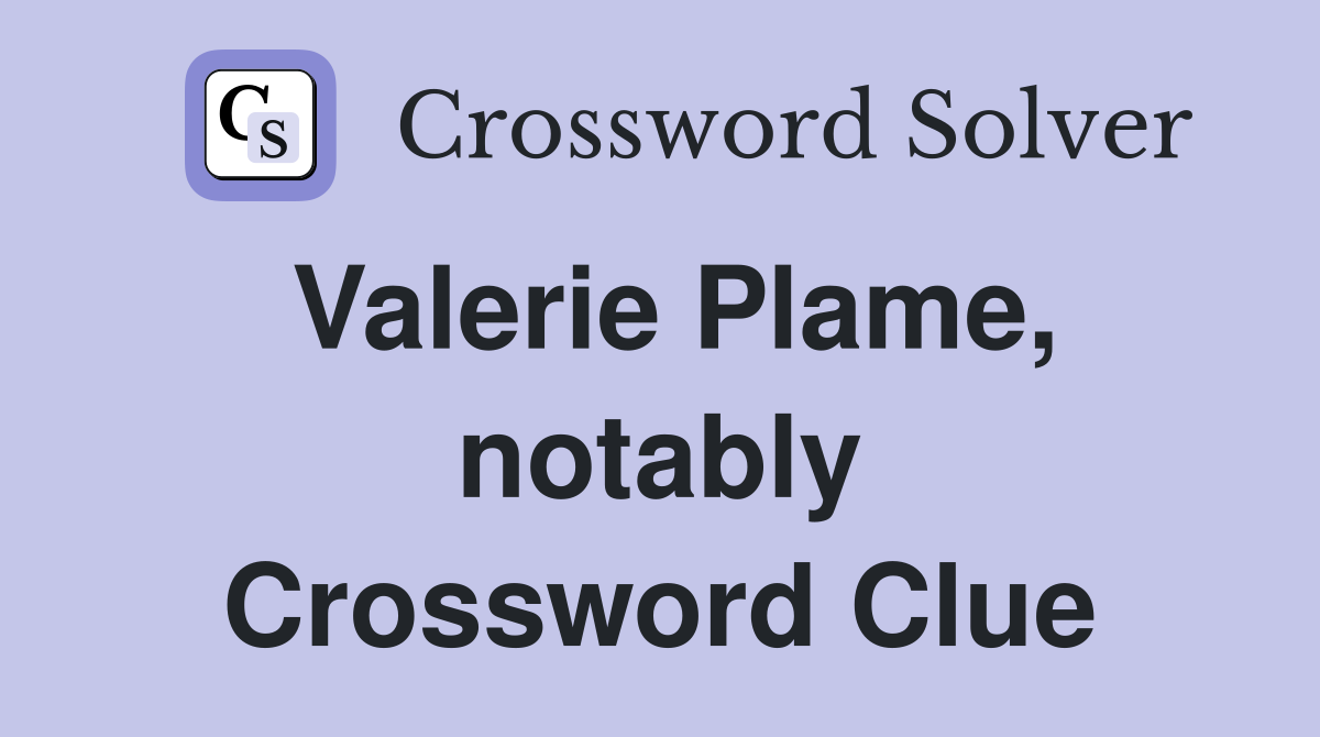 Valerie Plame, notably Crossword Clue