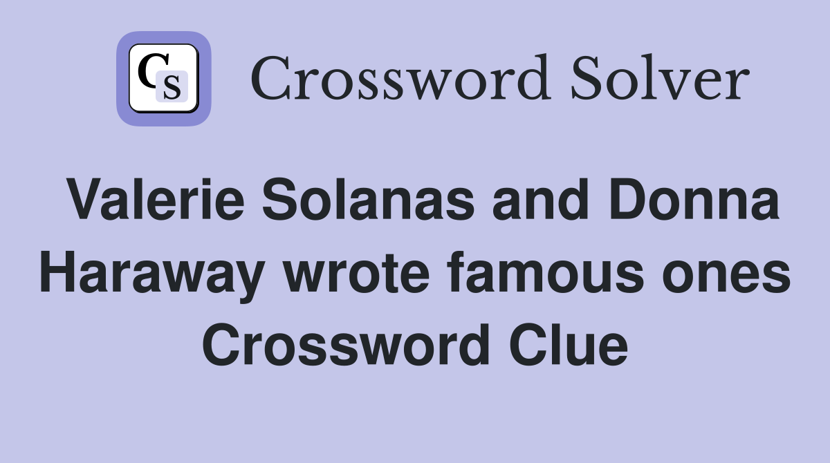 Valerie Solanas and Donna Haraway wrote famous ones Crossword Clue