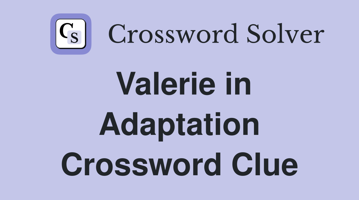 Valerie in Adaptation Crossword Clue