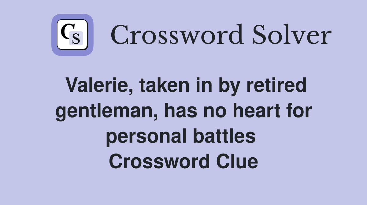 Valerie, taken in by retired gentleman, has no heart for personal battles  Crossword Clue