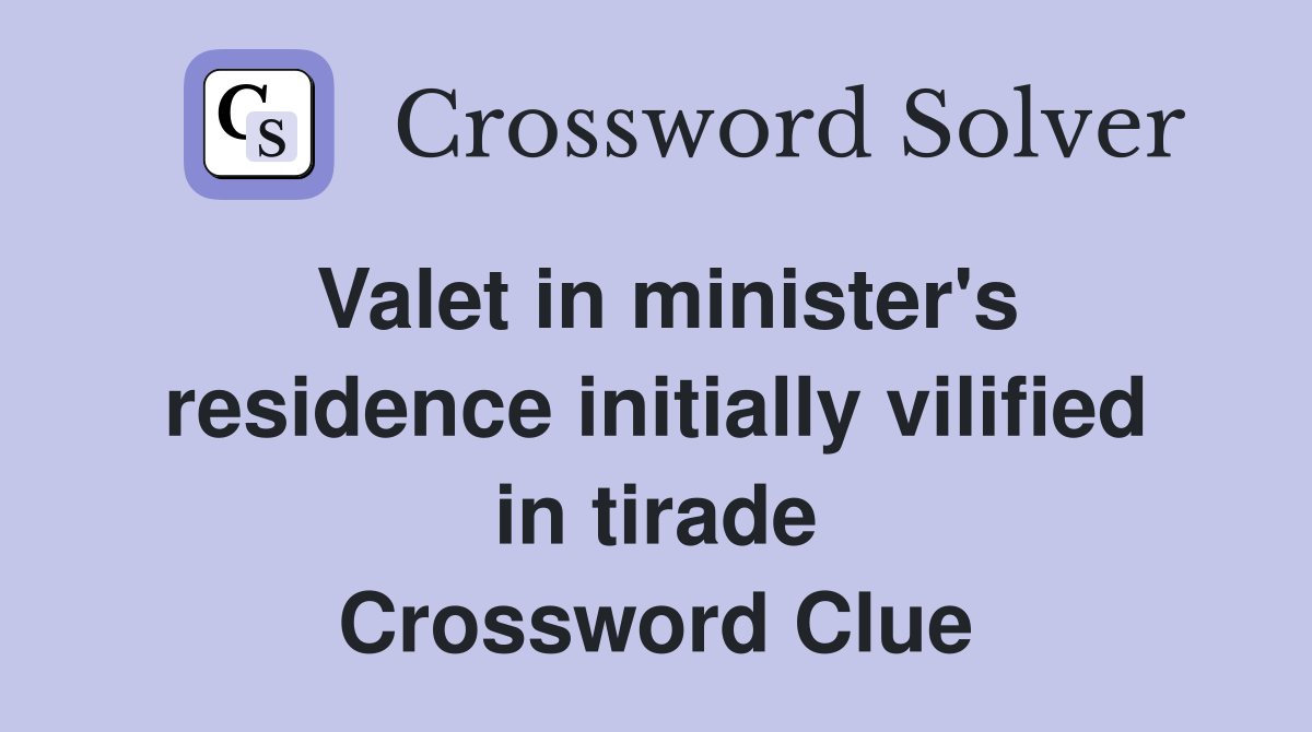 Valet in minister's residence initially vilified in tirade Crossword Clue