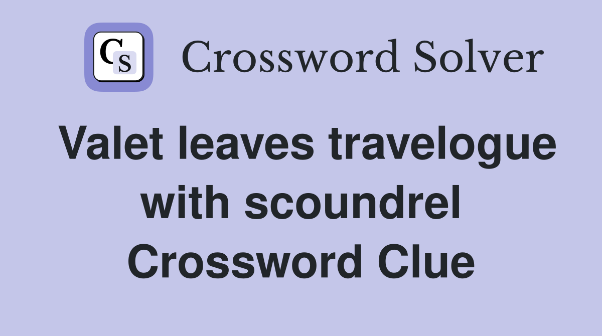 Valet leaves travelogue with scoundrel Crossword Clue