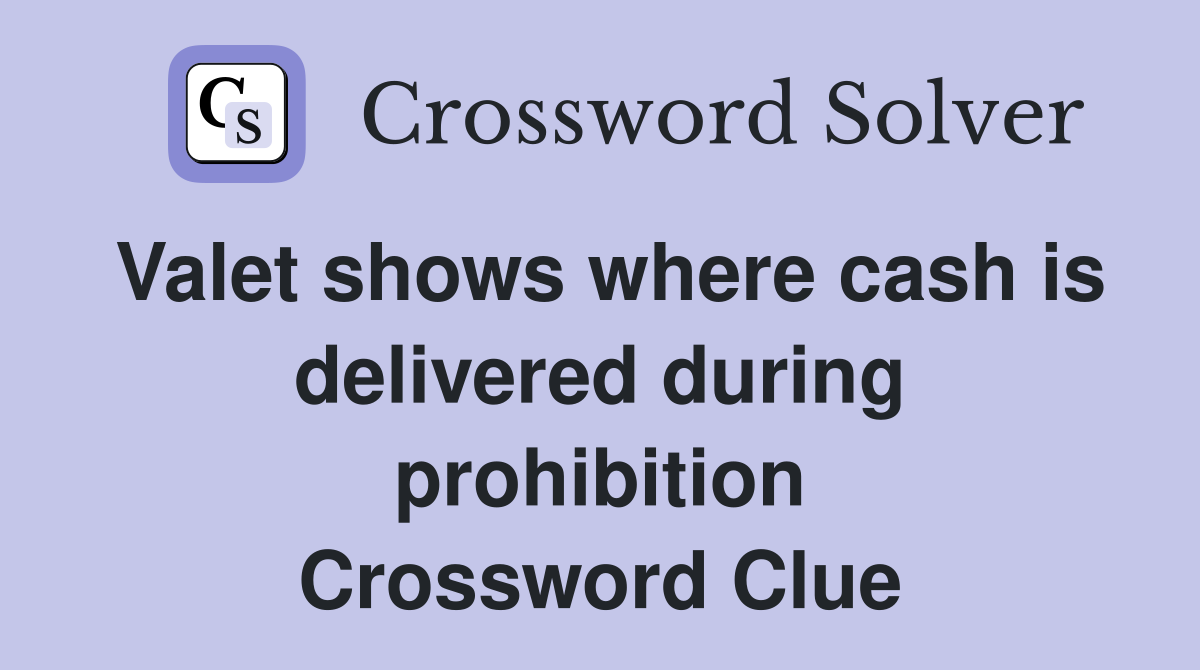 Valet shows where cash is delivered during prohibition Crossword Clue