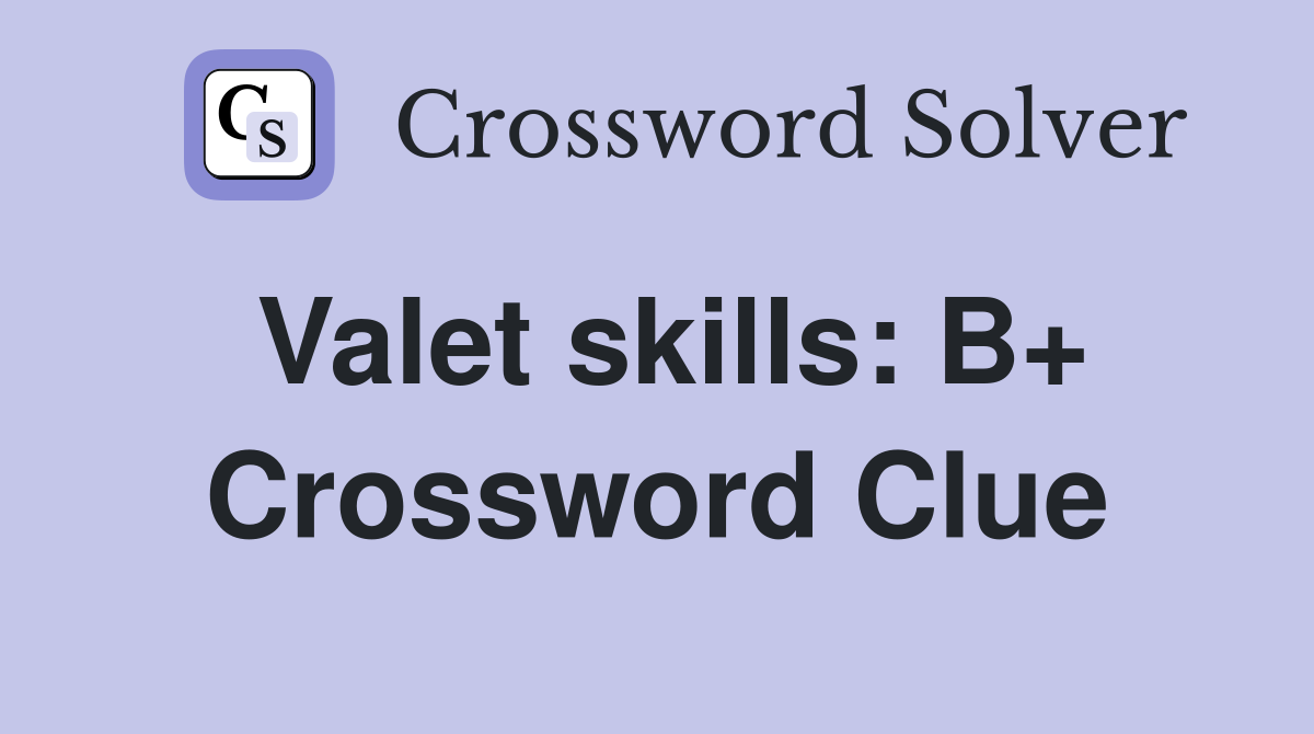 Valet skills: B+ Crossword Clue
