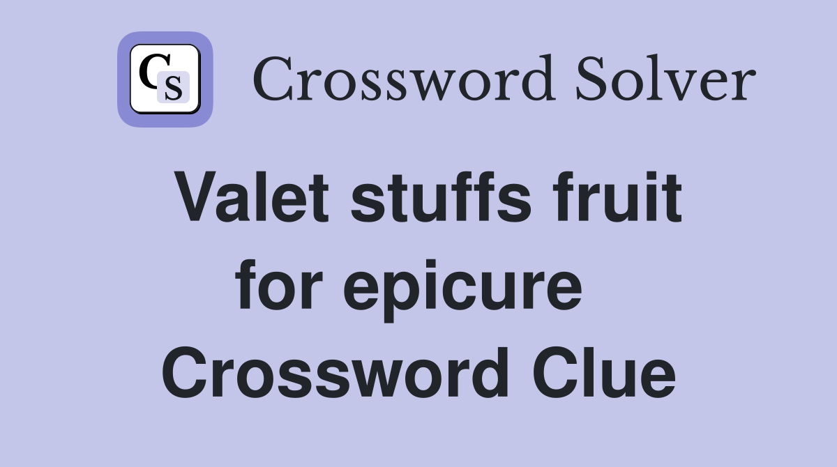 Valet stuffs fruit for epicure  Crossword Clue