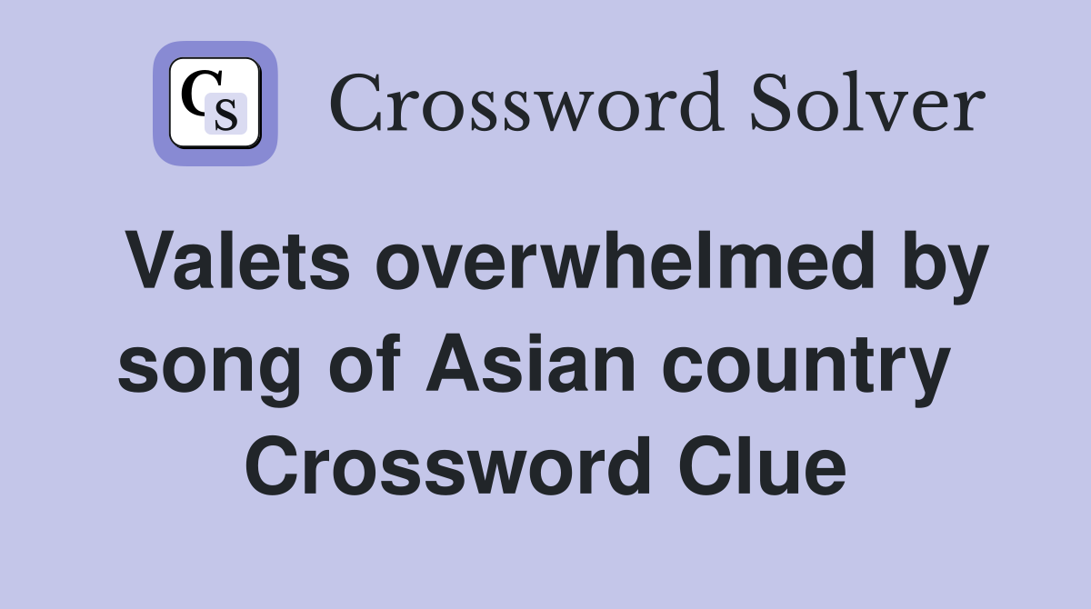 Valets overwhelmed by song of Asian country  Crossword Clue