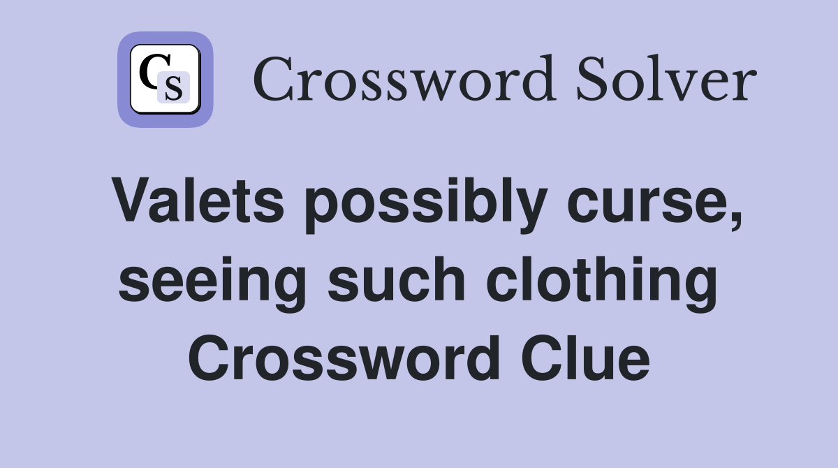 Valets possibly curse, seeing such clothing Crossword Clue
