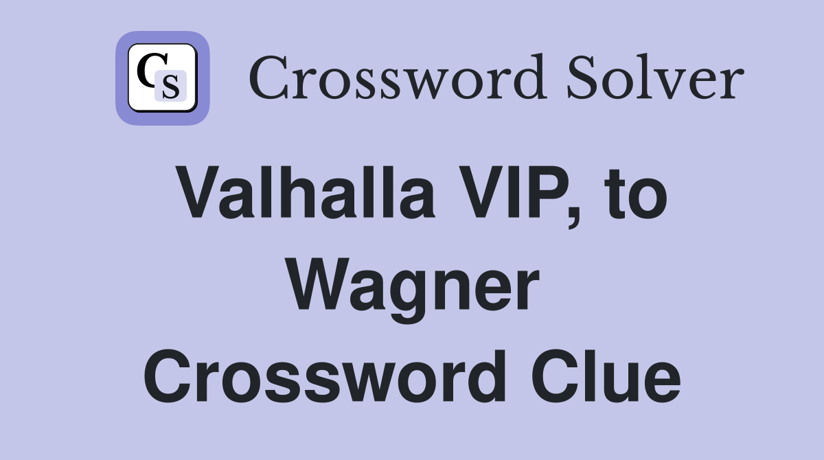 Valhalla VIP, to Wagner Crossword Clue