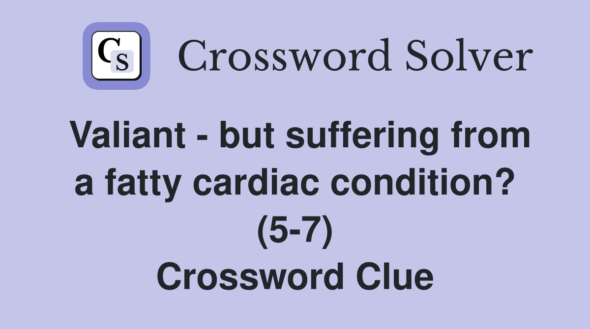 Valiant - but suffering from a fatty cardiac condition? (5-7) Crossword Clue