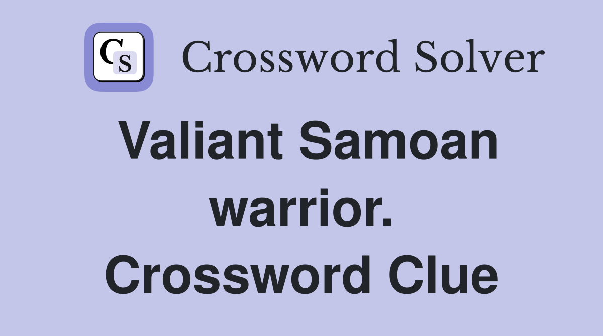 Valiant Samoan warrior. Crossword Clue