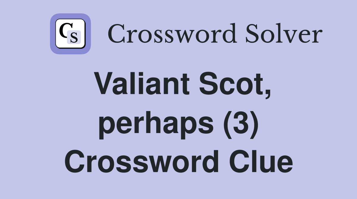 Valiant Scot, perhaps (3) Crossword Clue