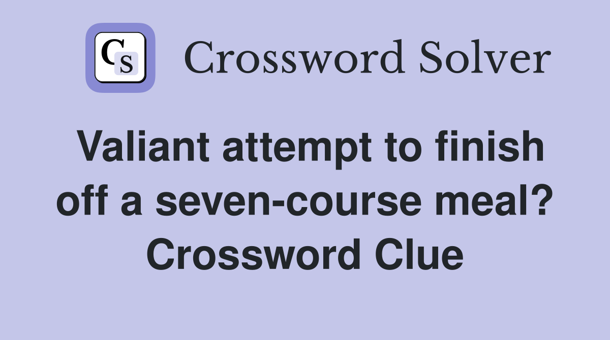 Valiant attempt to finish off a seven-course meal? Crossword Clue