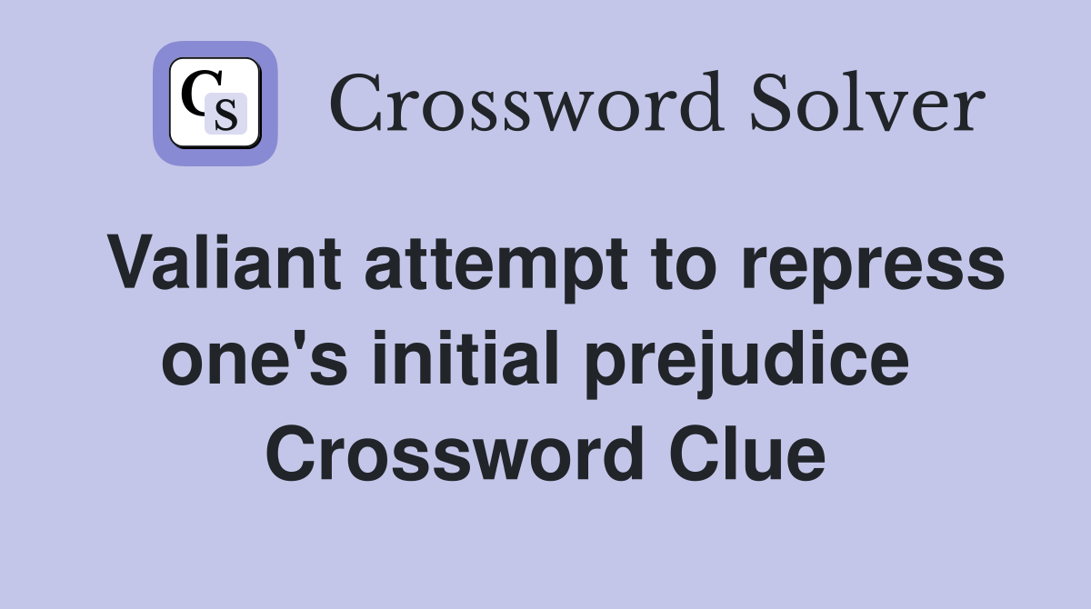 Valiant attempt to repress one's initial prejudice  Crossword Clue