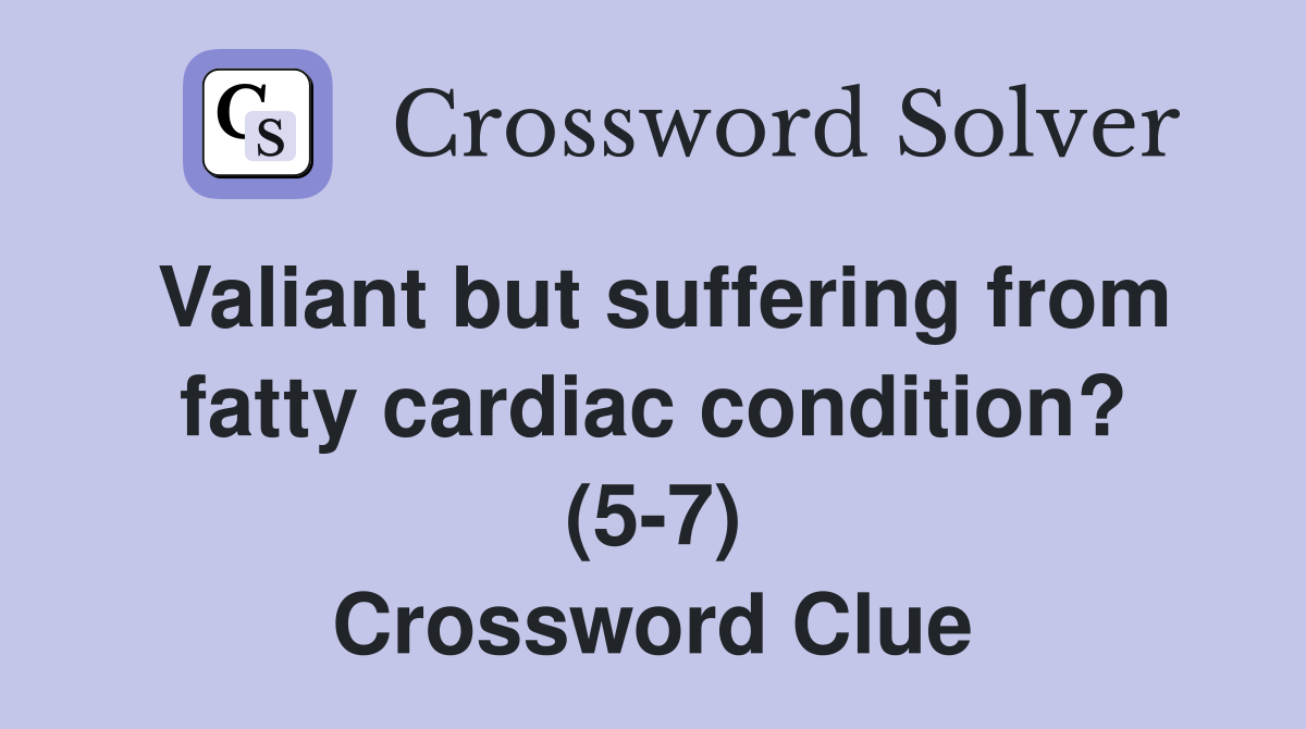 Valiant but suffering from fatty cardiac condition? (5-7) Crossword Clue