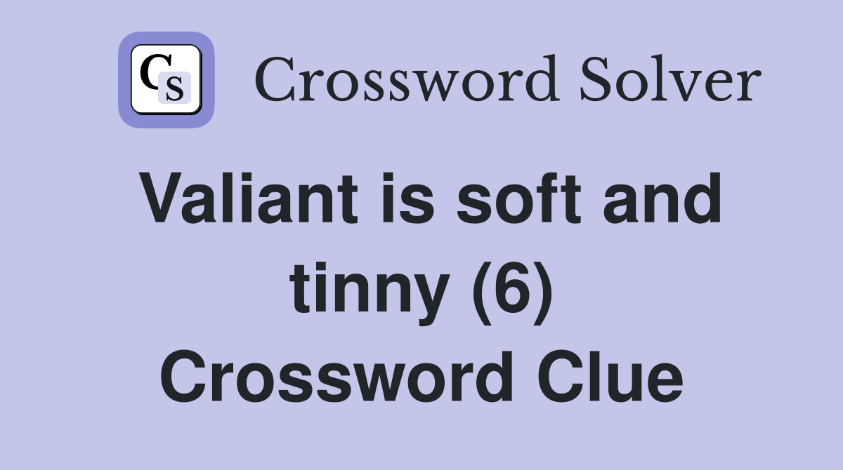 Valiant is soft and tinny (6) Crossword Clue