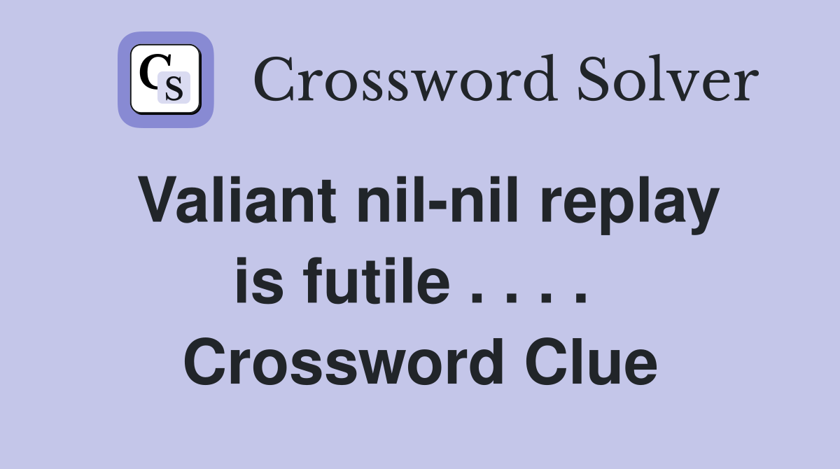Valiant nil-nil replay is futile . . . .  Crossword Clue