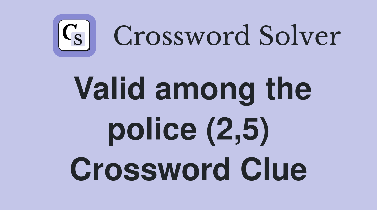 Valid among the police (2,5) Crossword Clue