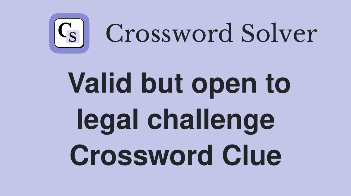 Valid but open to legal challenge Crossword Clue