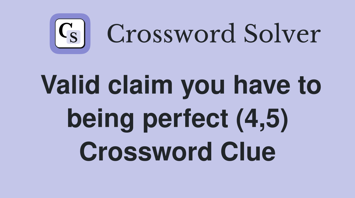 Valid claim you have to being perfect (4,5) Crossword Clue