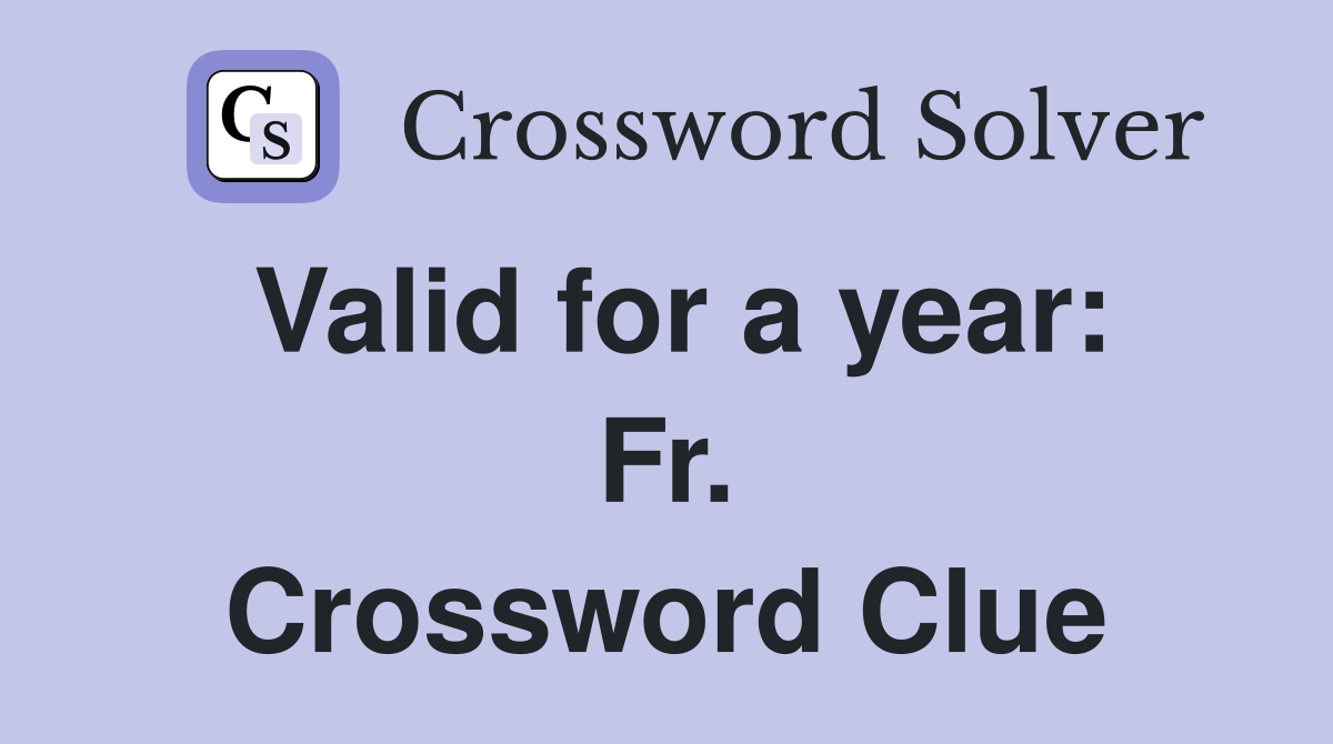 Valid for a year: Fr. Crossword Clue