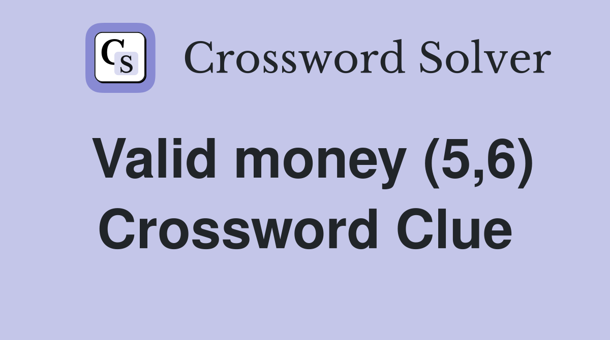 Valid money (5,6) Crossword Clue