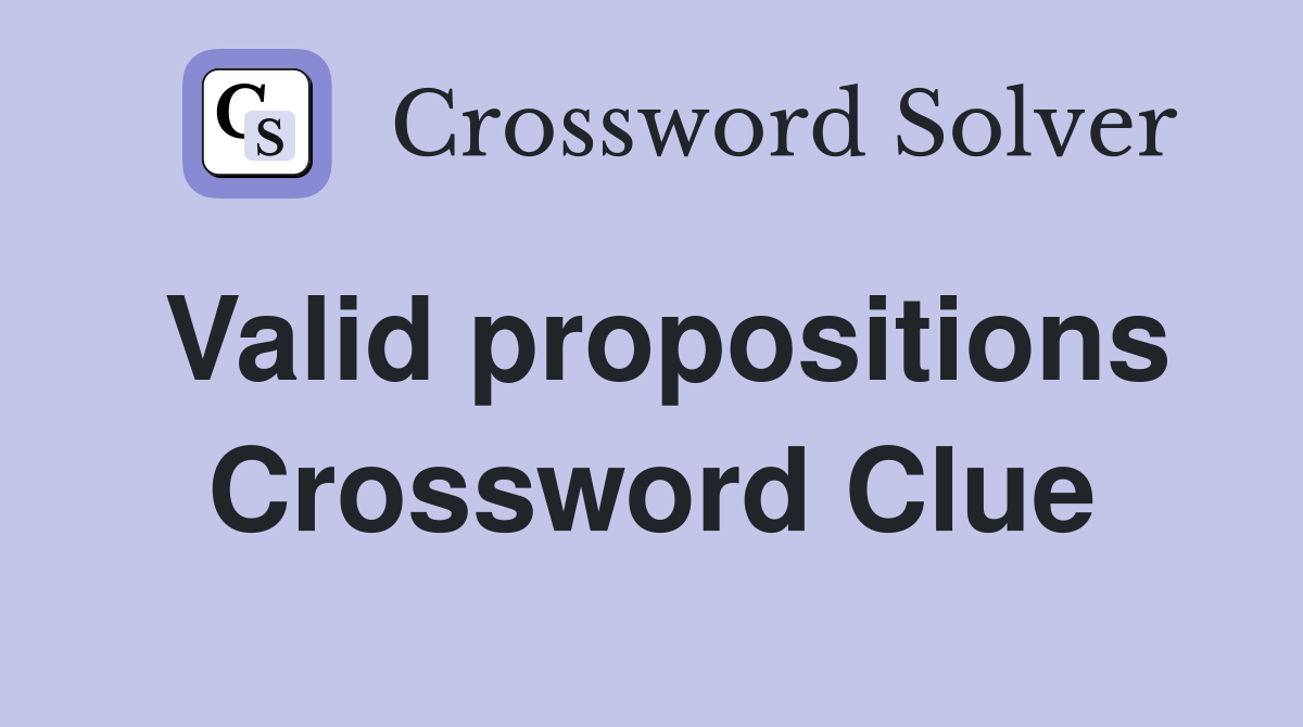 Valid propositions Crossword Clue