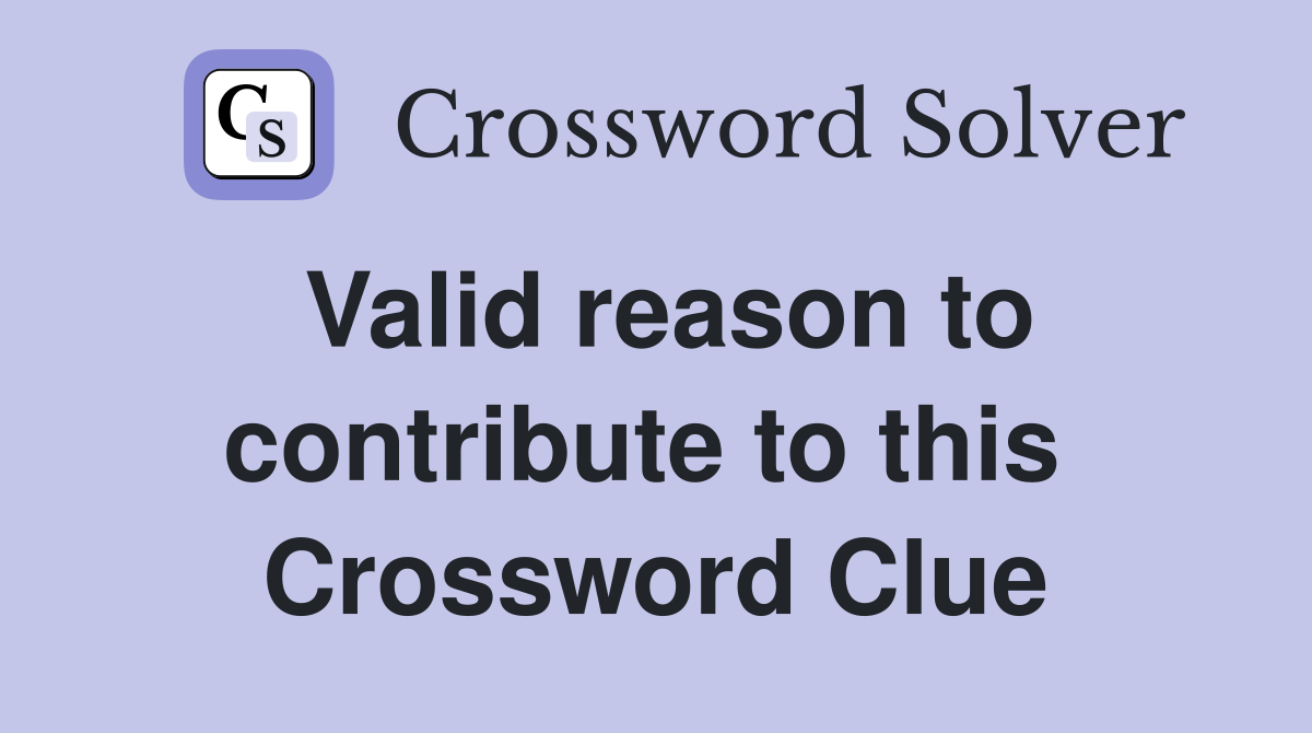 Valid reason to contribute to this  Crossword Clue