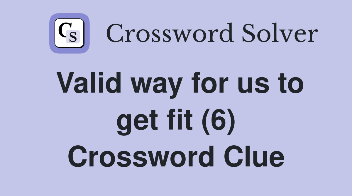 Valid way for us to get fit (6) Crossword Clue