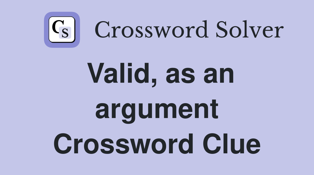 Valid, as an argument Crossword Clue