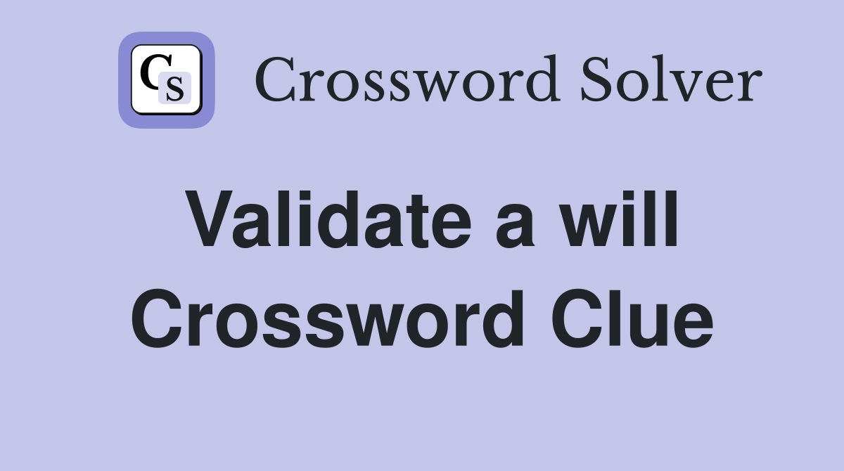 Validate a will Crossword Clue