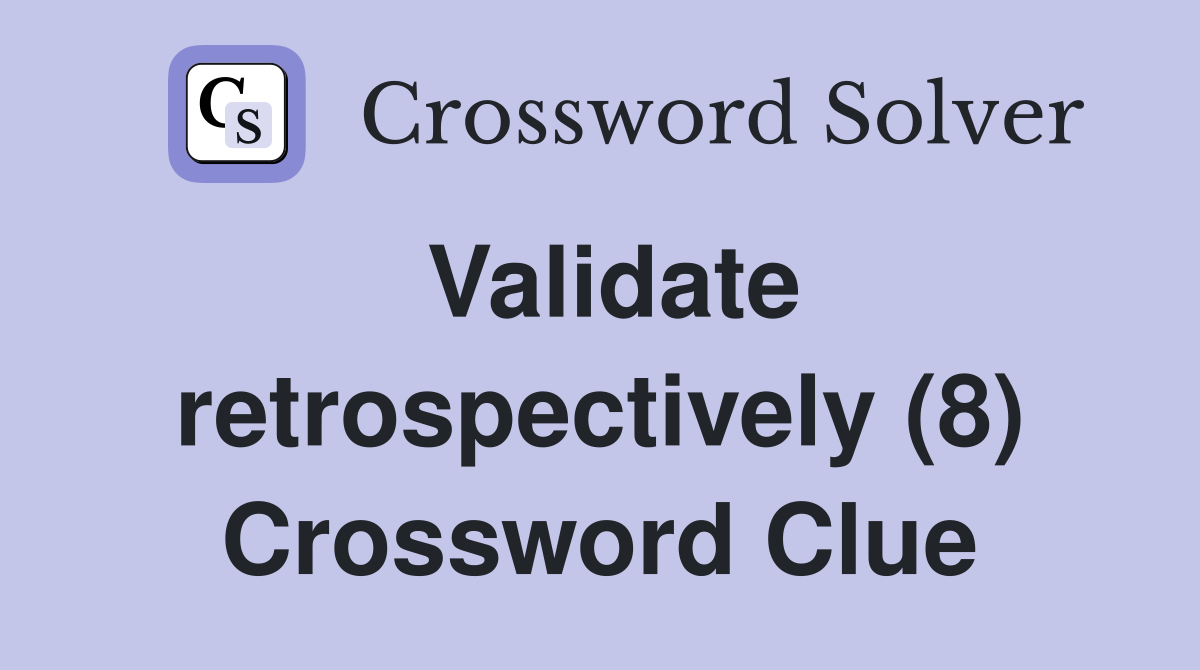 Validate retrospectively (8) Crossword Clue