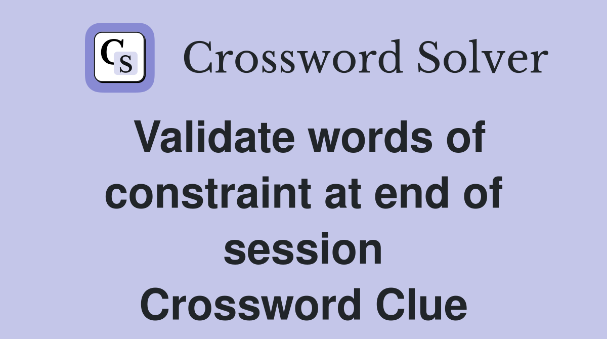 Validate words of constraint at end of session Crossword Clue