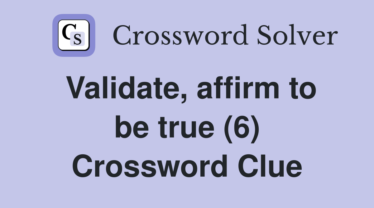 Validate, affirm to be true (6) Crossword Clue