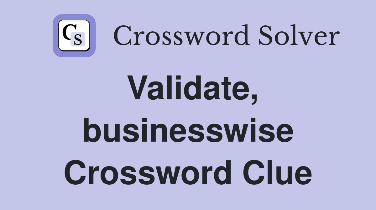 Validate, businesswise Crossword Clue
