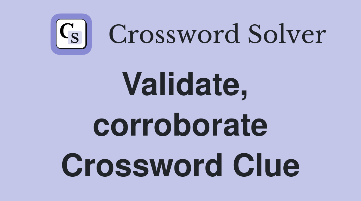 Validate, corroborate Crossword Clue