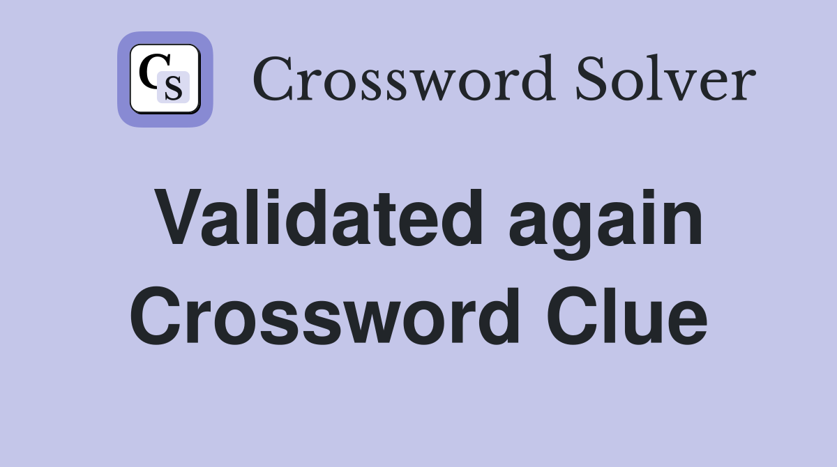 Validated again Crossword Clue