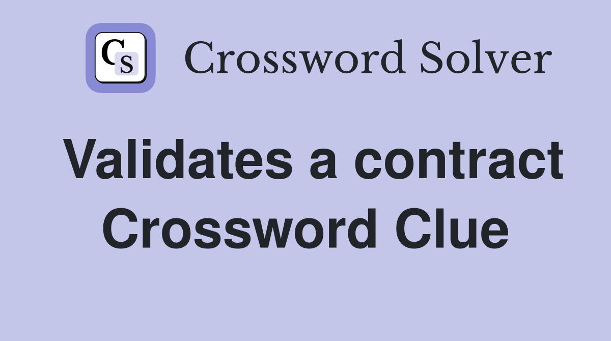 Validates a contract Crossword Clue