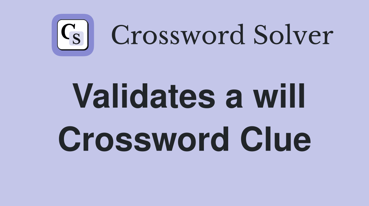 Validates a will Crossword Clue