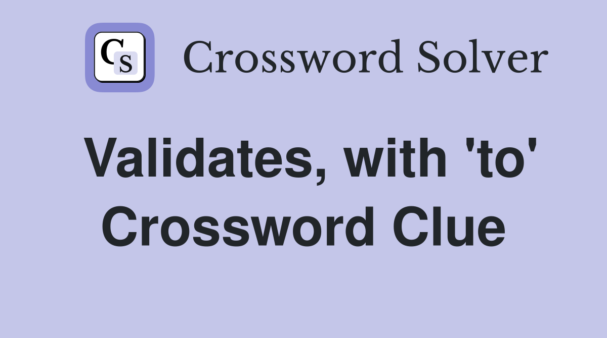 Validates, with 'to' Crossword Clue