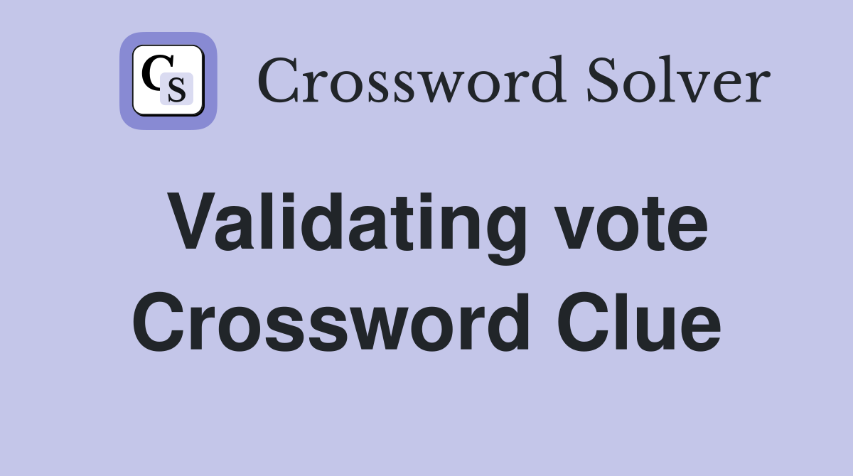 Validating vote Crossword Clue