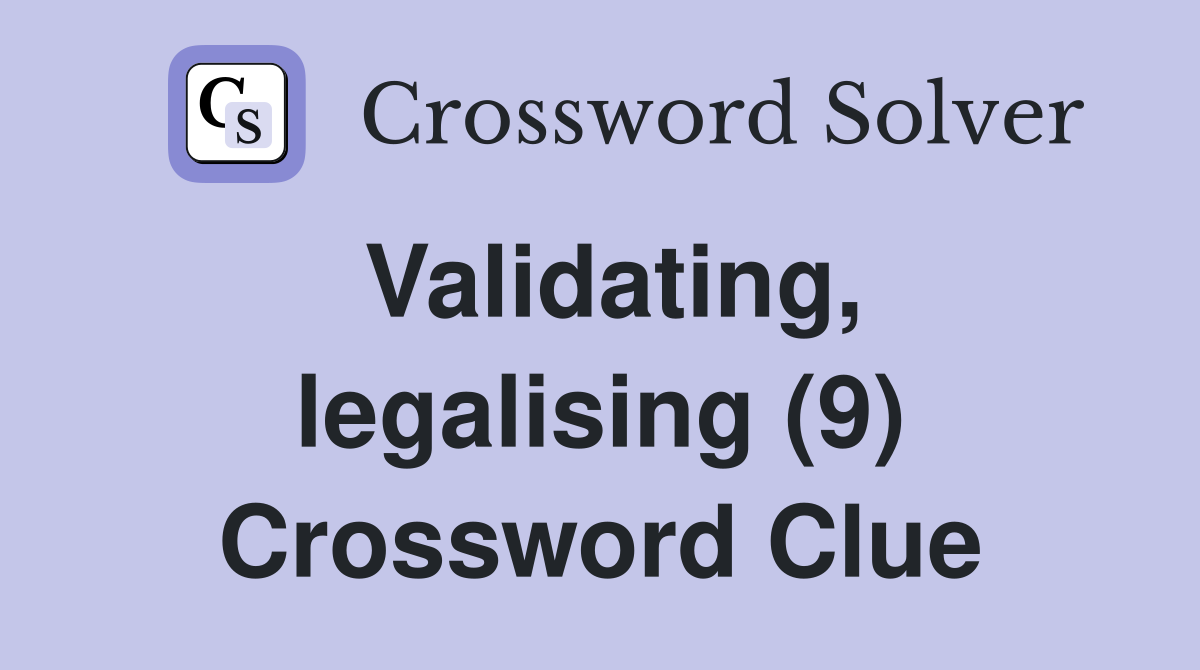 Validating, legalising (9) Crossword Clue