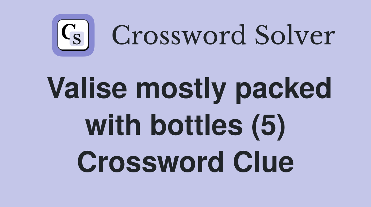 Valise mostly packed with bottles (5) Crossword Clue