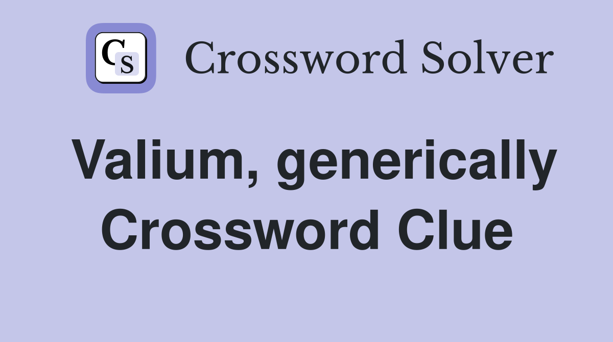 Valium, generically Crossword Clue