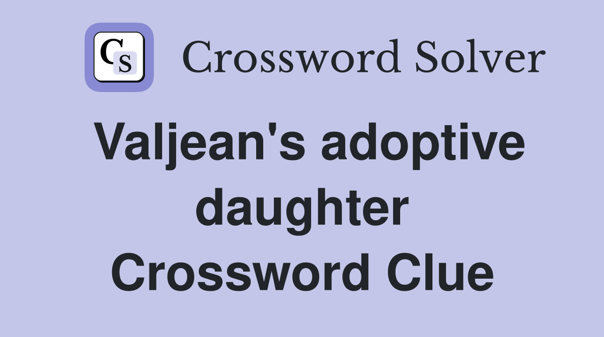Valjean's adoptive daughter Crossword Clue
