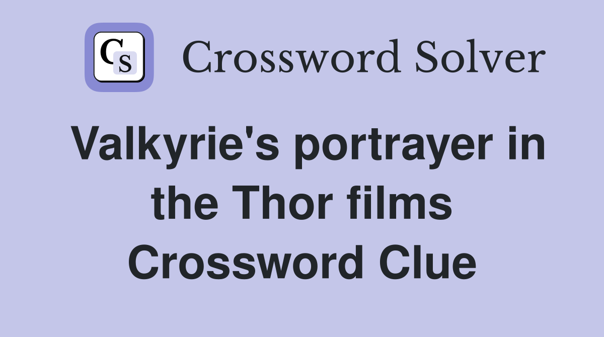 Valkyrie's portrayer in the Thor films Crossword Clue