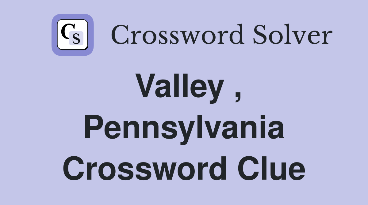 Valley , Pennsylvania Crossword Clue