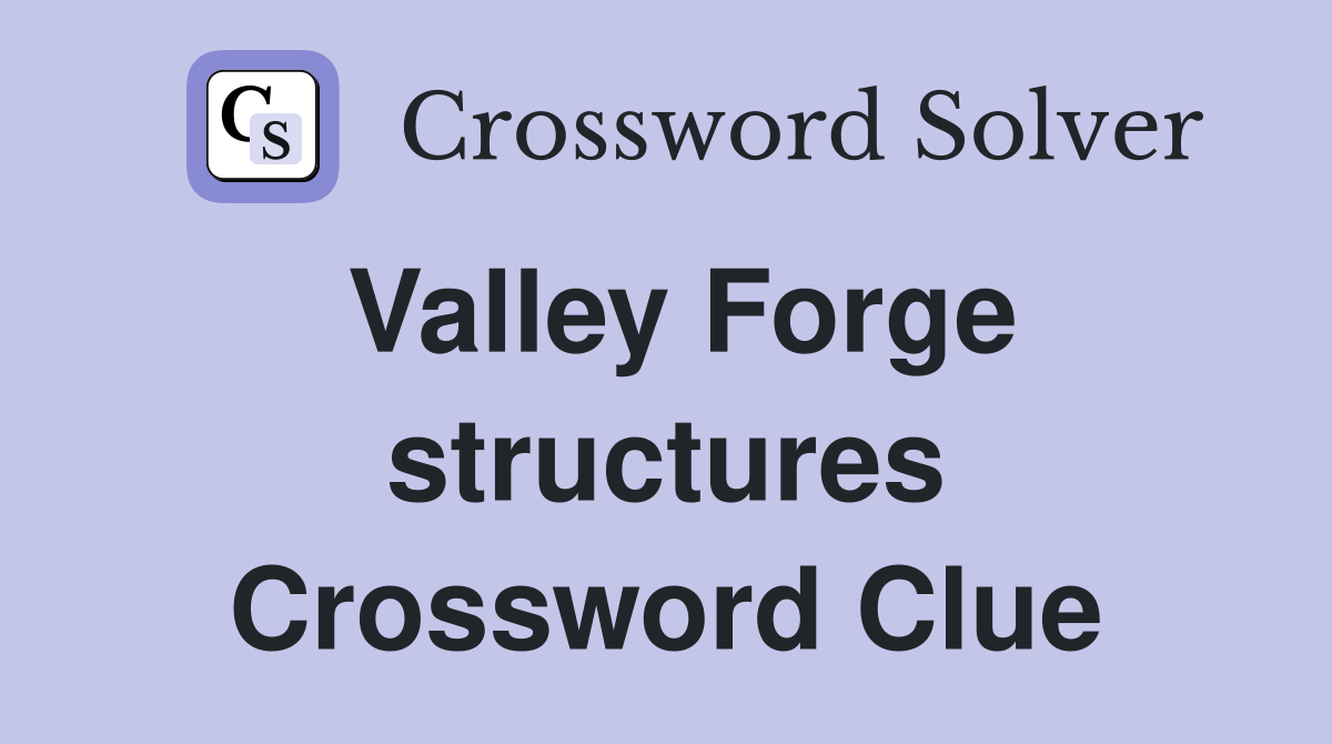 Valley Forge structures Crossword Clue